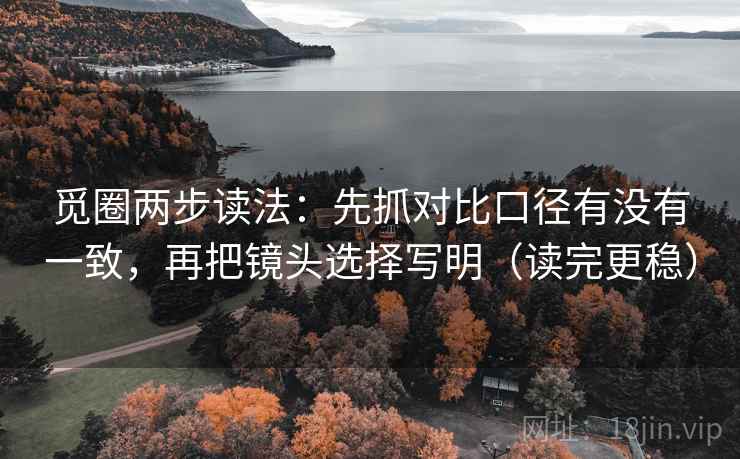 觅圈两步读法：先抓对比口径有没有一致，再把镜头选择写明（读完更稳）