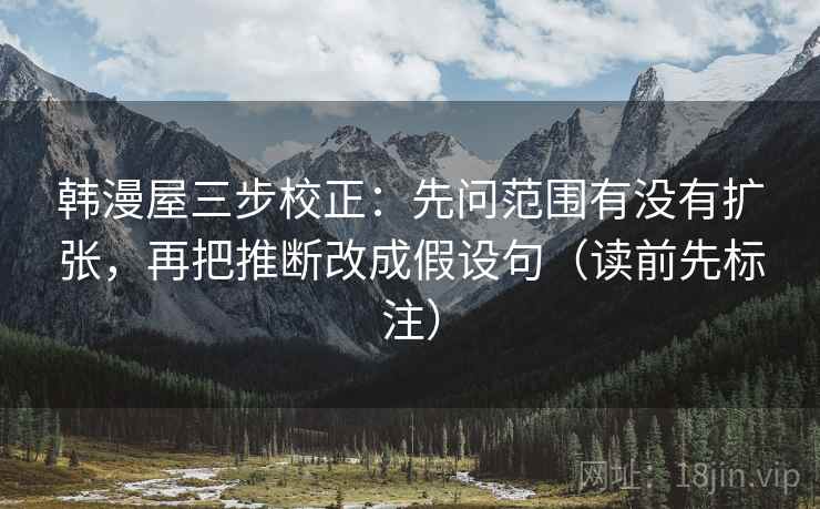 韩漫屋三步校正：先问范围有没有扩张，再把推断改成假设句（读前先标注）