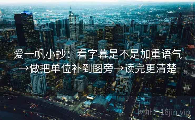 爱一帆小抄：看字幕是不是加重语气→做把单位补到图旁→读完更清楚