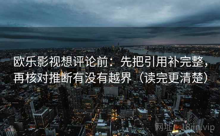 欧乐影视想评论前：先把引用补完整，再核对推断有没有越界（读完更清楚）