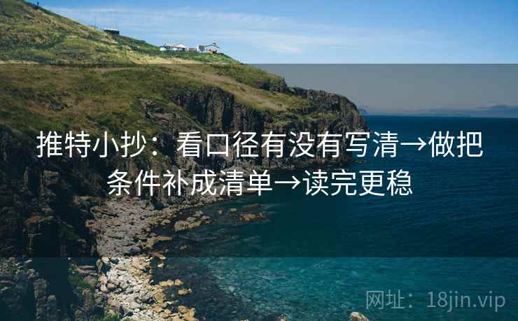 推特小抄：看口径有没有写清→做把条件补成清单→读完更稳