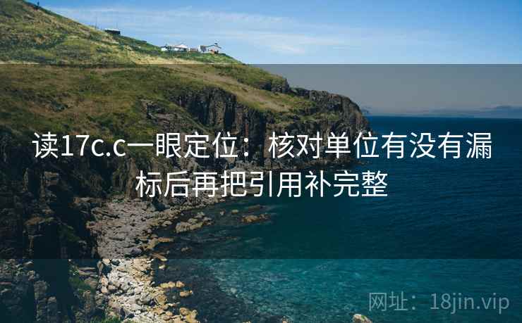 读17c.c一眼定位：核对单位有没有漏标后再把引用补完整